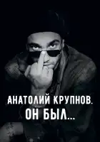  Анатолий Крупнов. Он был смотреть онлайн (2019) 